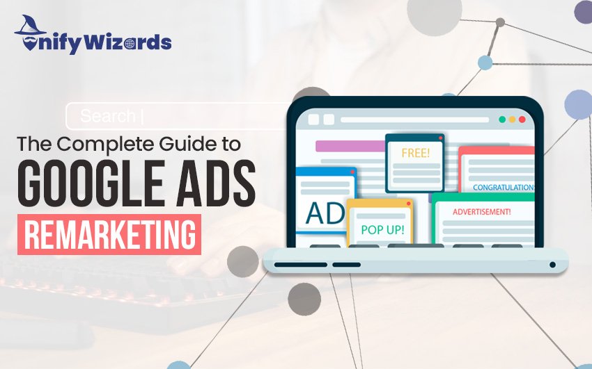 Complete Guide to Google Ads Remarketing