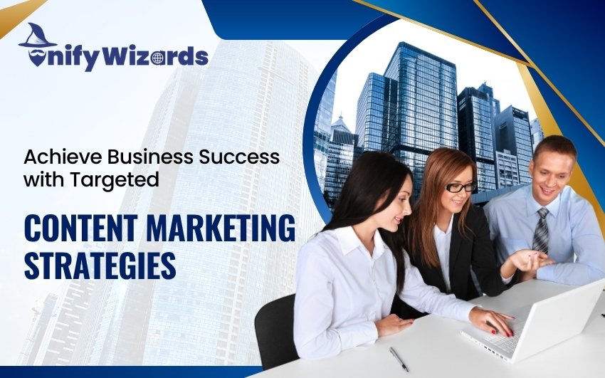 Achieve Business Success with Targeted Content Marketing Strategies