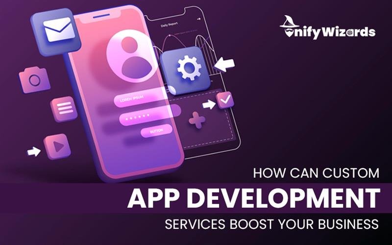 The Ways Custom App Development Services Boost Your Business