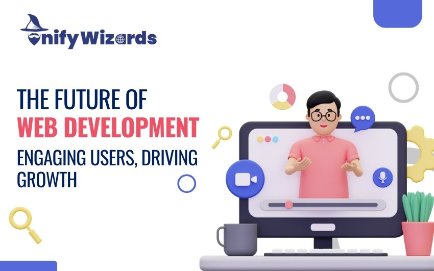 The Future of Web Development: Engaging Users, Driving Growth