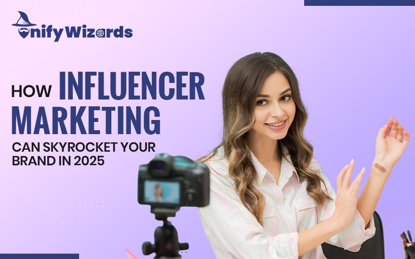 How Influencer Marketing Can Skyrocket Your Brand in 2025