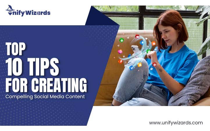 Top 10 Tips for Creating Compelling Social Media Content