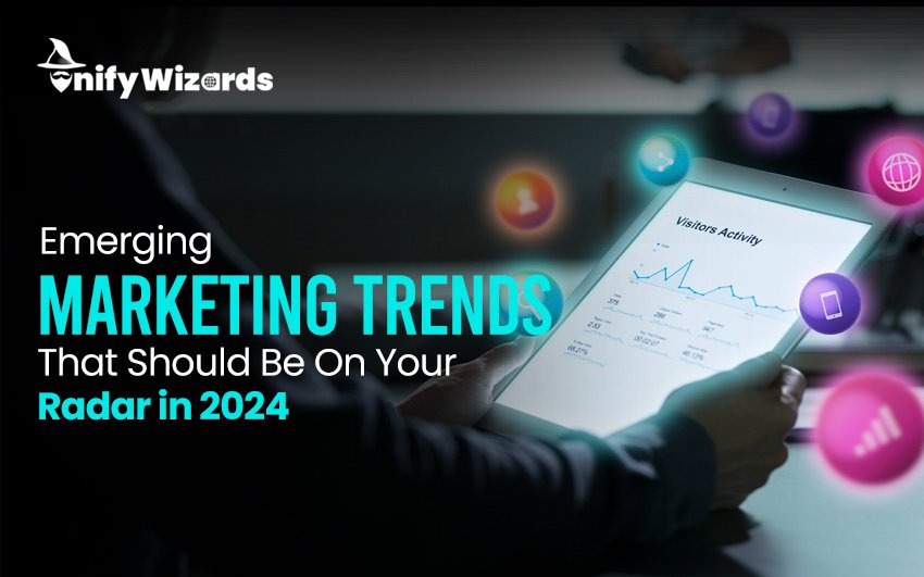 Emerging Marketing Trends That Should Be On Your Radar in 2024
