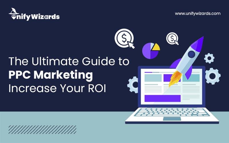 The Ultimate Guide to PPC Marketing - Increase Your ROI